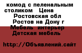 комод с пеленальным столиком › Цена ­ 3 000 - Ростовская обл., Ростов-на-Дону г. Мебель, интерьер » Детская мебель   